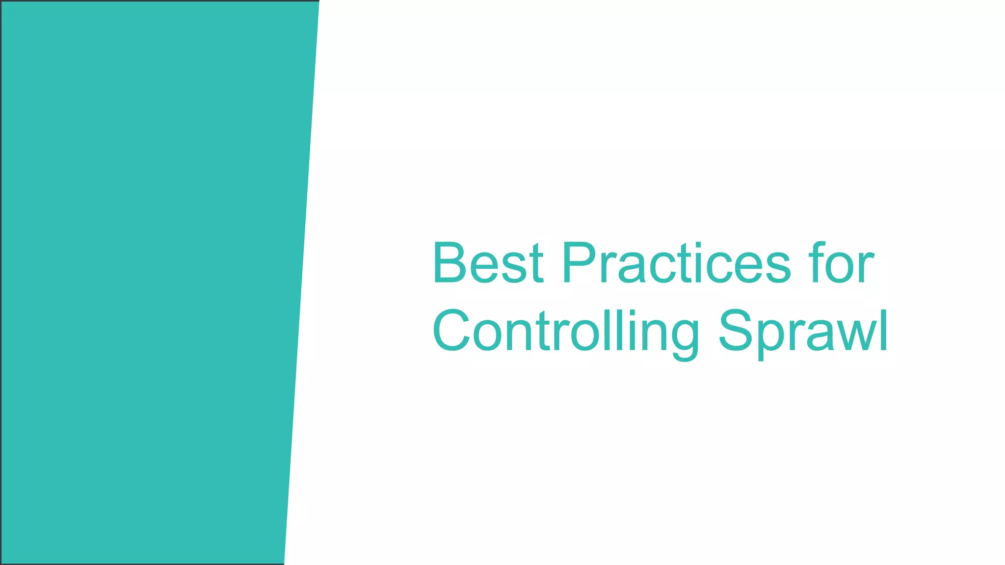 Best Practices for
Controlling Sprawl
 