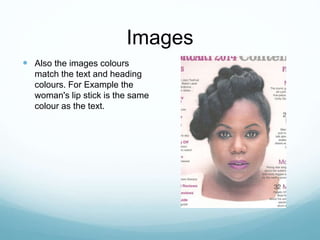 Images
 Also the images colours
match the text and heading
colours. For Example the
woman's lip stick is the same
colour as the text.
 
