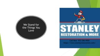 We Stand for
the Things You
Love
Call Now 972-296-4959
https://www.stanleyrestoration.com/
 