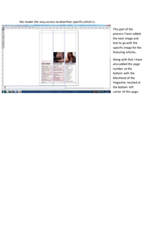 the reader the easy access to what that specific article is.
This part of the
process I have added
the next image and
text to go with the
specific image for the
featuring articles.
Along with that I have
also added the page
number at the
bottom with the
Masthead of the
magazine, located at
the bottom left
corner of this page.
 