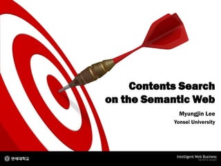 Contents Search
on the Semantic Web
              Myungjin Lee
            Yonsei University
 