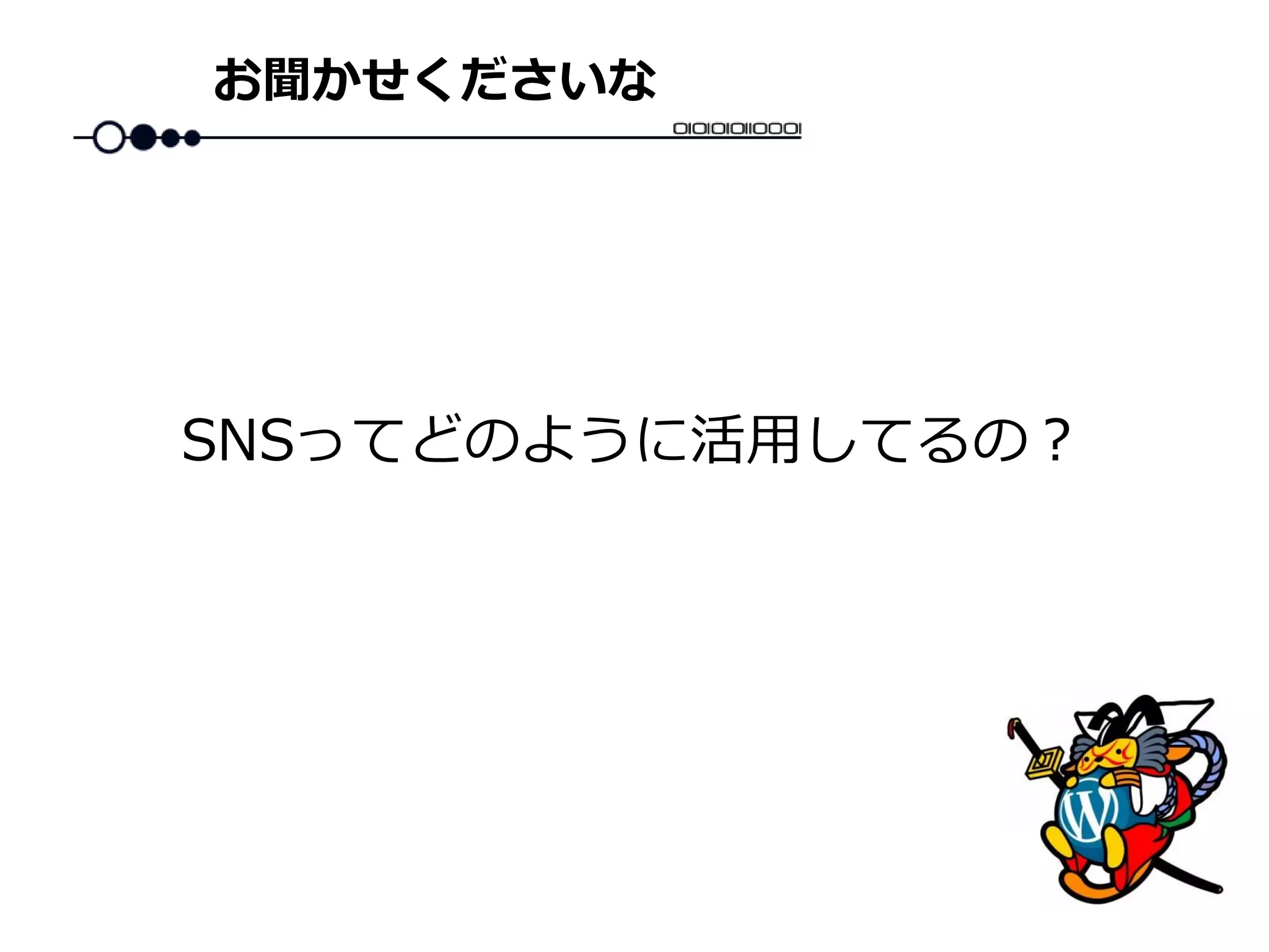 お聞かせくださいな
SNSってどのように活用してるの？
 