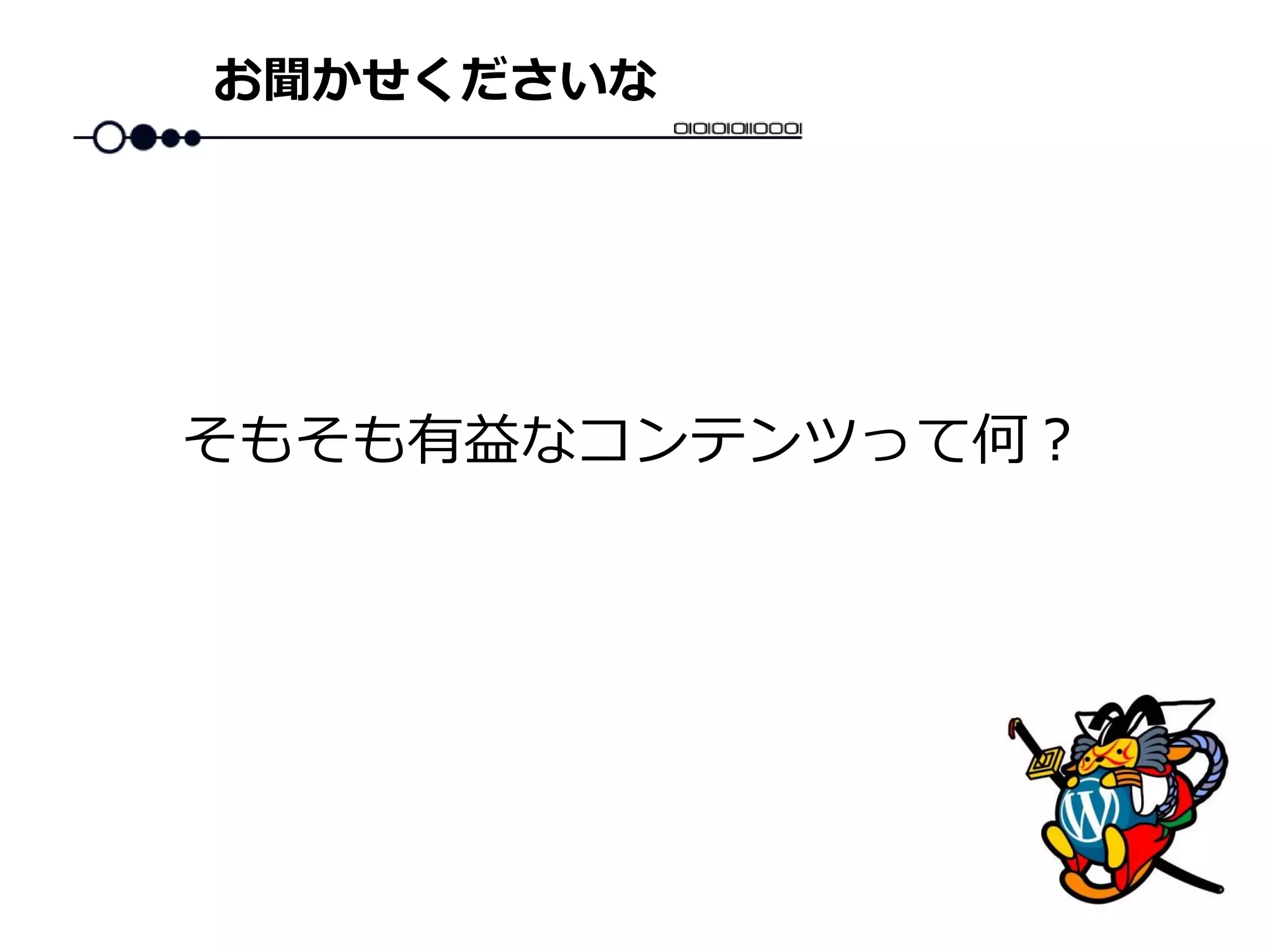 お聞かせくださいな
そもそも有益なコンテンツって何？
 