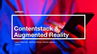 Contentstack &
Augmented Reality
Jason Alderman, Matthew Morey, Pascal Lagarde
Valtech
1
 