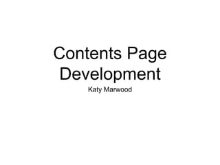 Contents Page
Development
Katy Marwood
 
