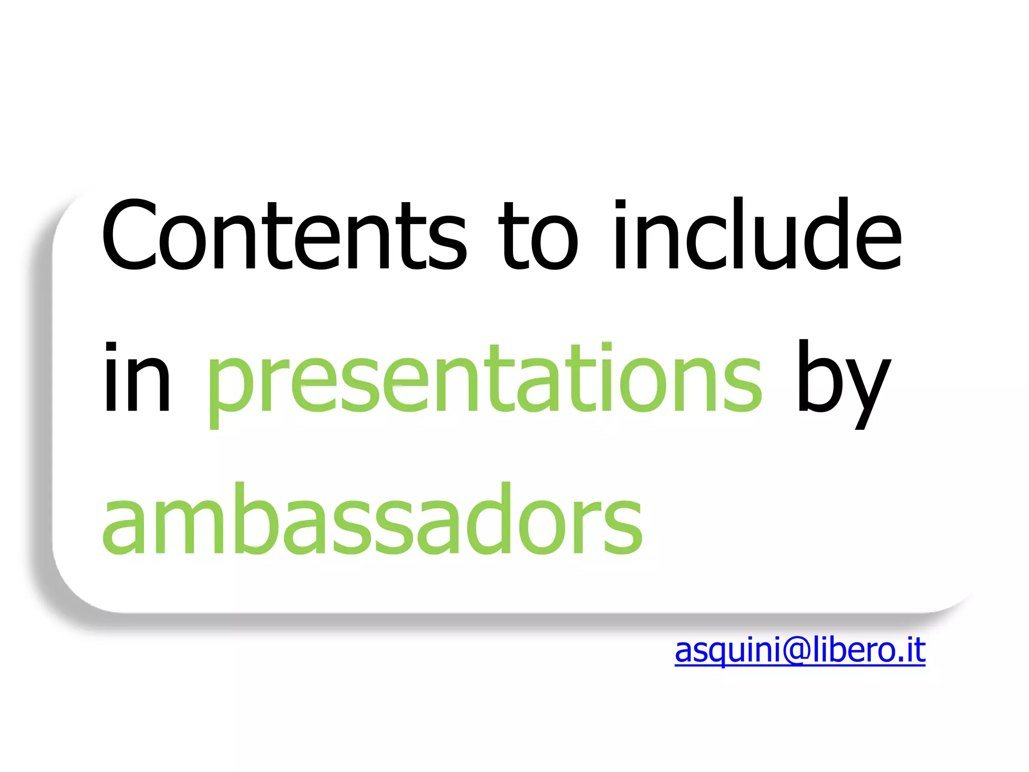 Contents to include
in presentations by
ambassadors
asquini@libero.it