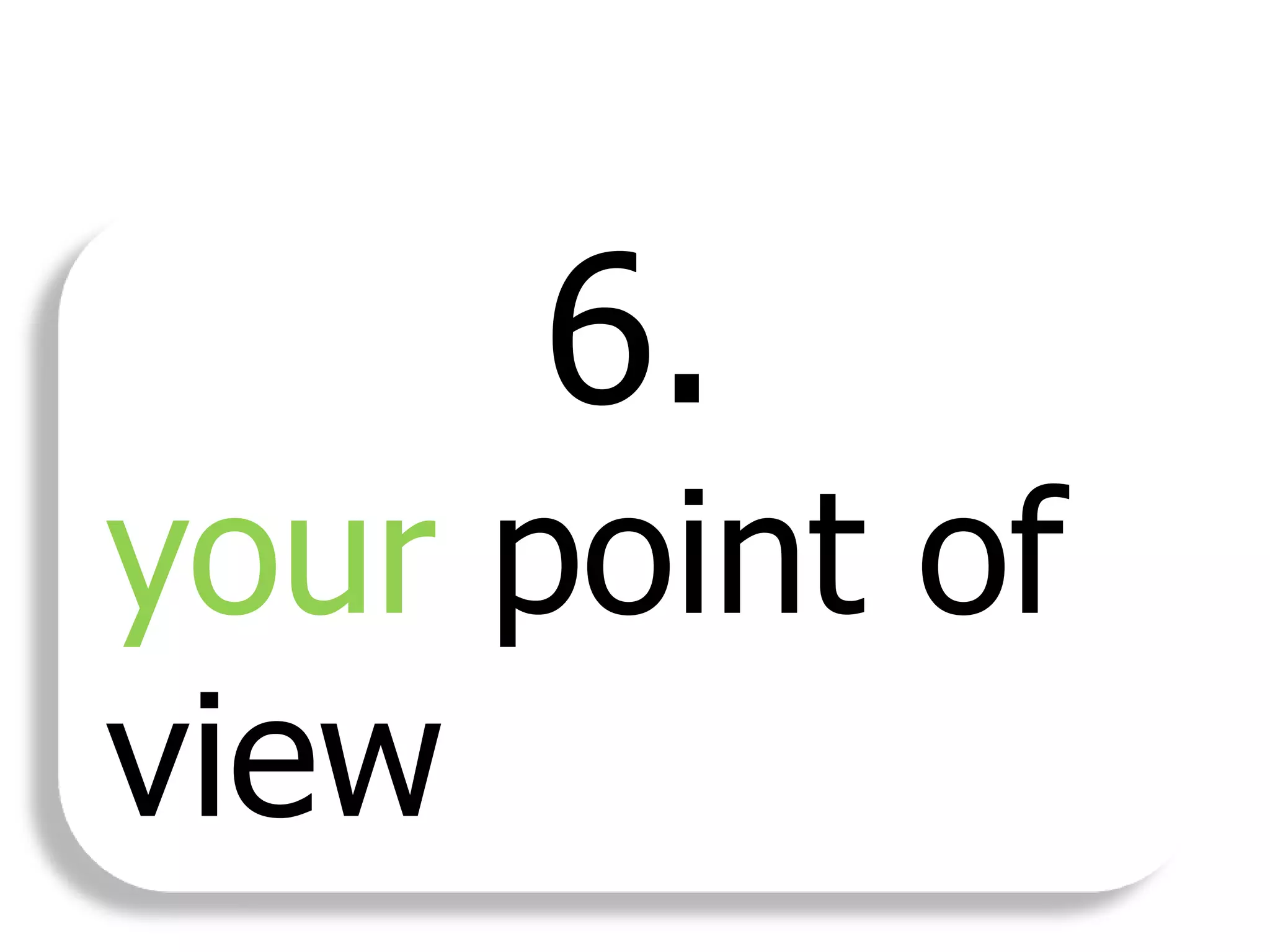 6.
your point of
view