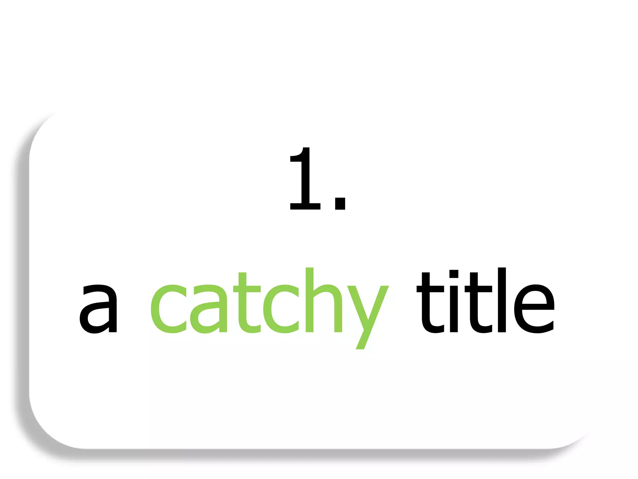 1.
a catchy title