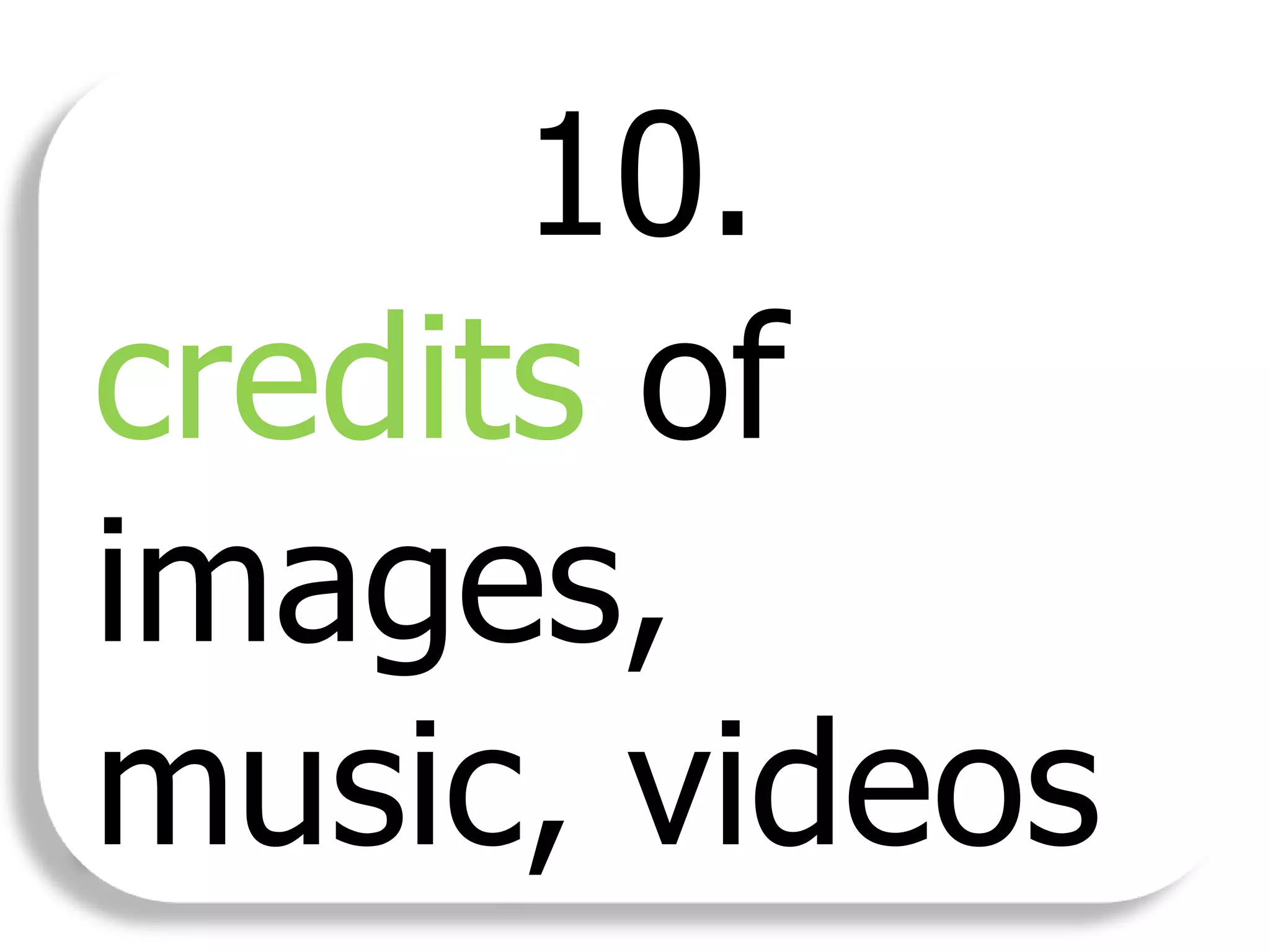 10.
credits of
images,
music, videos