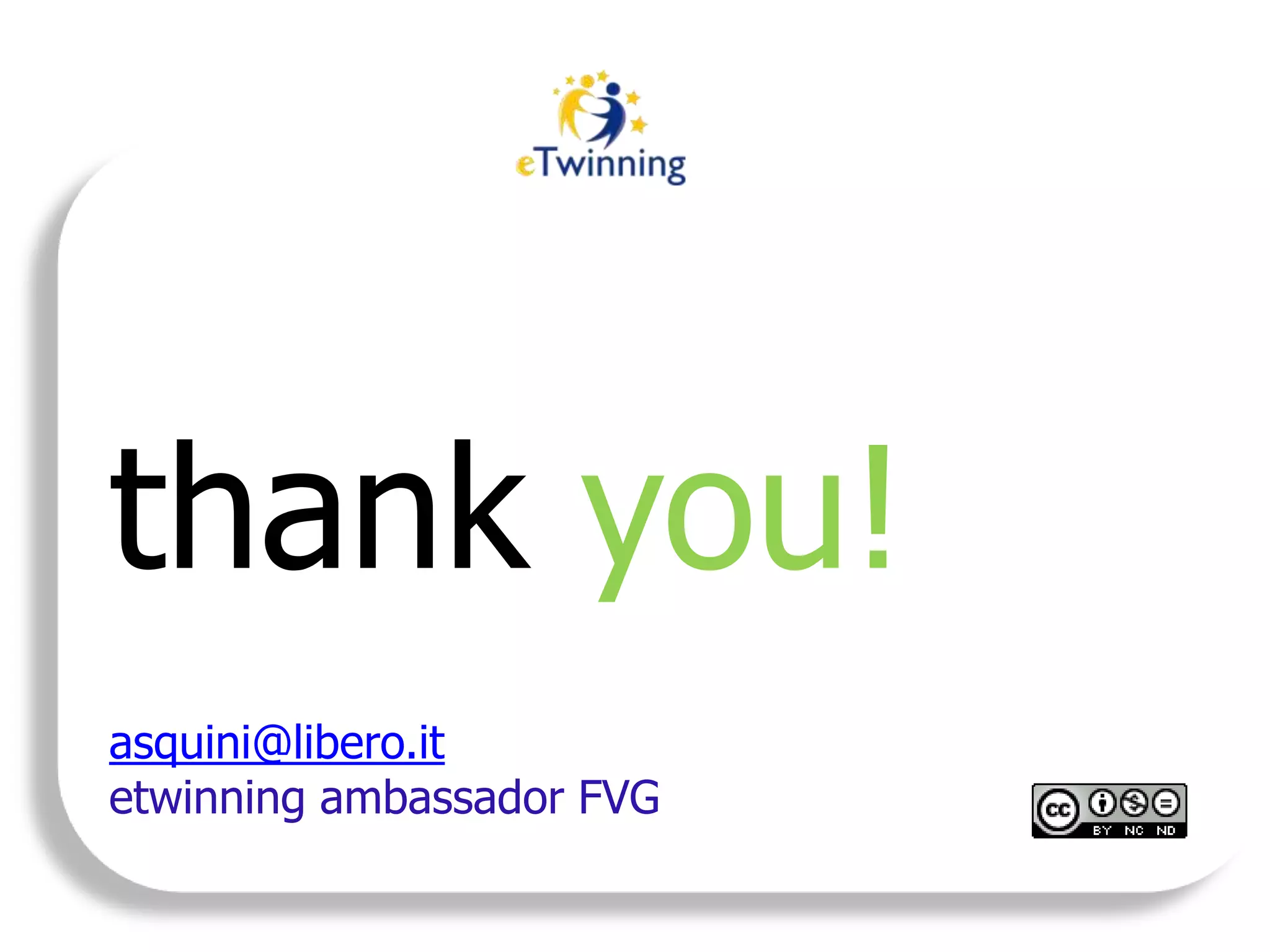 thank you!
asquini@libero.it
etwinning ambassador FVG