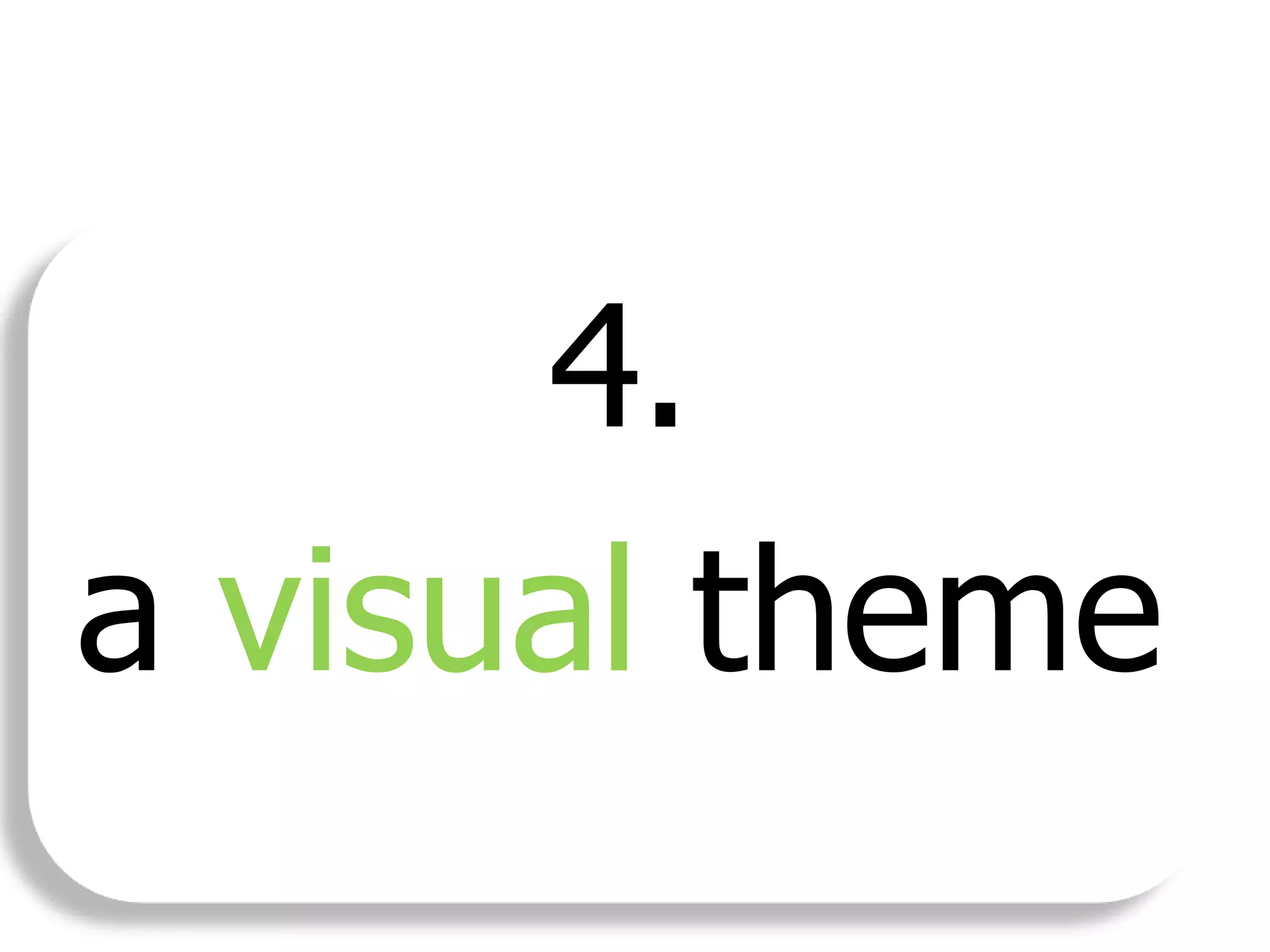 4.
a visual
theme