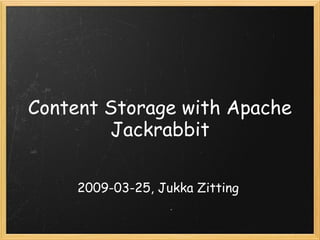 Content Storage with Apache
Jackrabbit
2009-03-25, Jukka Zitting
 