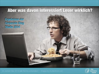 Aber was davon interessiert Leser wirklich?
Ergebnisse der
Corporate Blog 
Studie 2014

(c) Jochen Mai, 2014 (alle Rechte vorbehalten) - Images by shutterstock.com

 