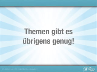 Themen gibt es
übrigens genug!

(c) Jochen Mai, 2014 (alle Rechte vorbehalten)

 