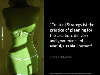 "Content Strategy ist the
practice of planning for
the creation, delivery
and governance of
useful, usable Content"

Kristina Halvorson




http://www.flickr.com/photos/myblackrainbow/58038866
 