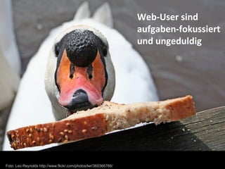 Web-User sind
                                                                 aufgaben-fokussiert
                                                                 und ungeduldig




Foto: Leo Reynolds http://www.flickr.com/photos/lwr/360366766/
 