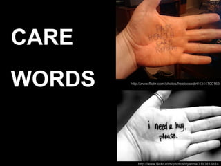 CARE
WORDS   http://www.flickr.com/photos/freeloosedirt/4344700163




            http://www.flickr.com/photos/dyanna/3193815814
 