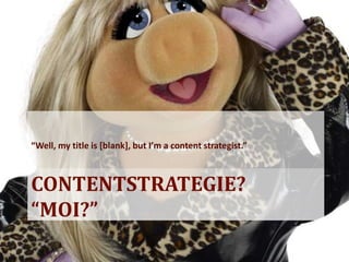 “Well, my title is [blank], but I’m a content strategist.”



CONTENTSTRATEGIE?
“MOI?”
 