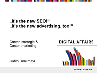 „It's the new SEO!“
„It's the new advertising, too!“


Contentstrategie &
Contentmarketing



Judith Denkmayr
 