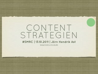 CONTENT
STRATEGIEN
#SMRC | 13.10.2011 | Jörn Hendrik Ast
            beginners-mind.de
 