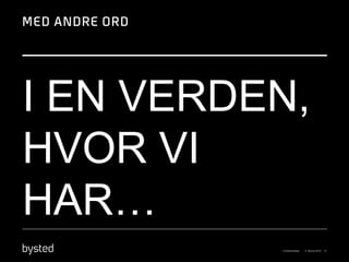 I EN VERDEN,
HVOR VI
HAR…
 