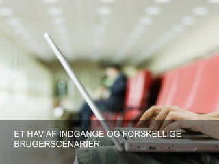 ET HAV AF INDGANGE OG FORSKELLIGE
BRUGERSCENARIER
 
