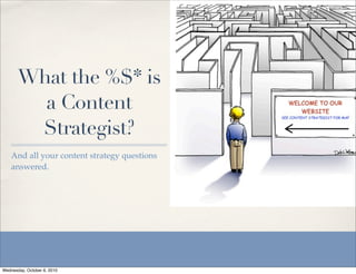 What the %$* is
         a Content
        Strategist?
    And all your content strategy questions
    answered.




Wednesday, October 6, 2010
 
