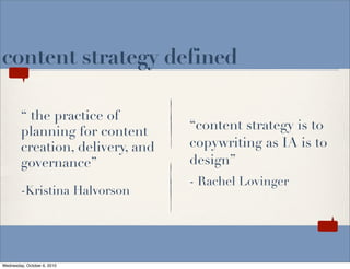 content strategy defined

        “ the practice of
        planning for content      “content strategy is to
        crea...