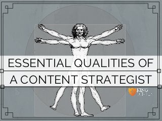 ESSENTIAL QUALITIES OF
A CONTENT STRATEGIST
 