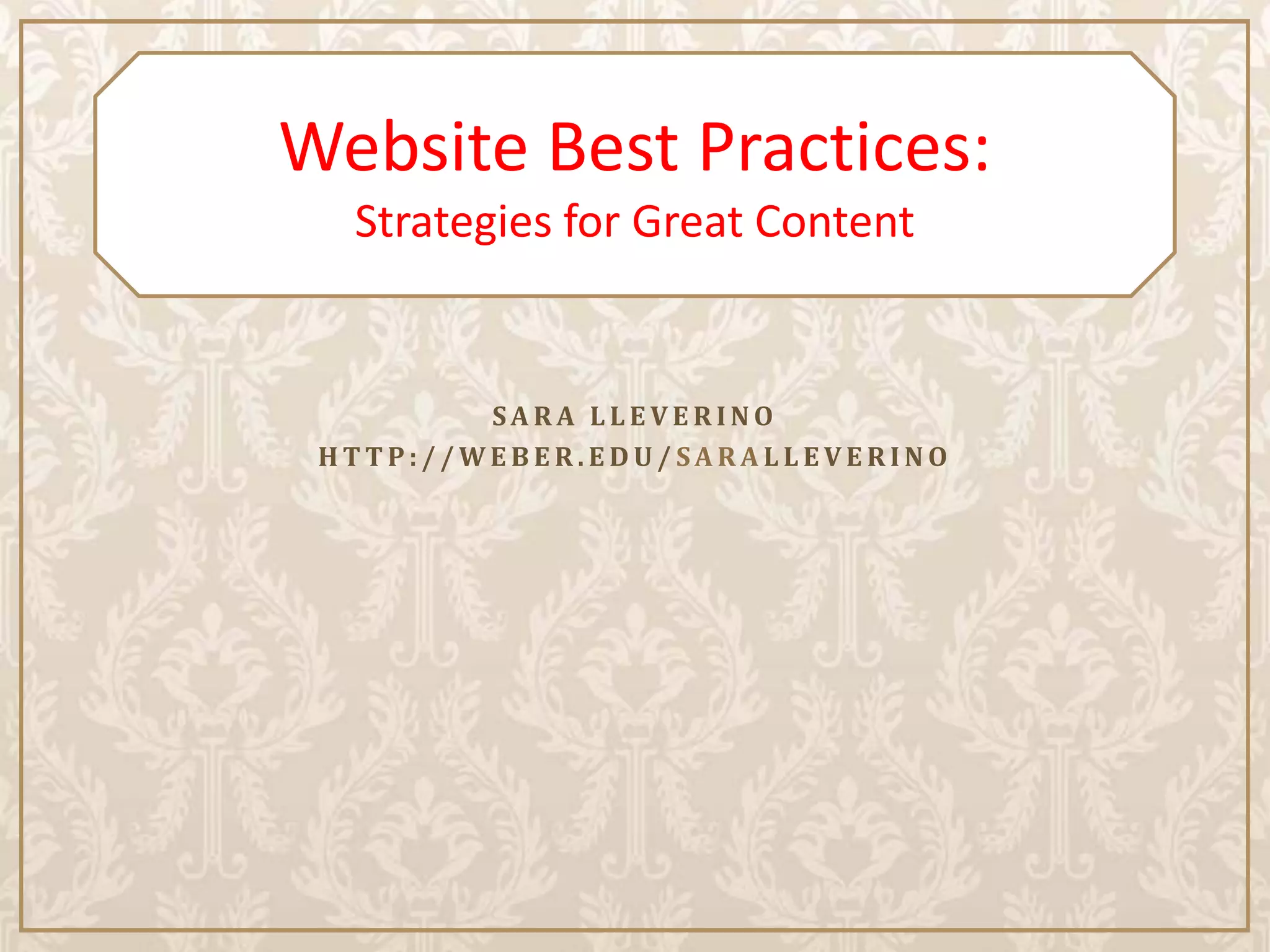 Website Best Practices:
  Strategies for Great Content


         SARA LLEVERINO
 HTTP://WEBER.EDU/SARALLEVERINO
 