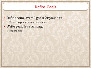 Define Goals

 Define some overall goals for your site
    Based on personas and use cases
 Write goals for each page
    Page tables
 