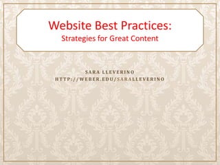 Website Best Practices:
  Strategies for Great Content


         SARA LLEVERINO
 HTTP://WEBER.EDU/SARALLEVERINO
 