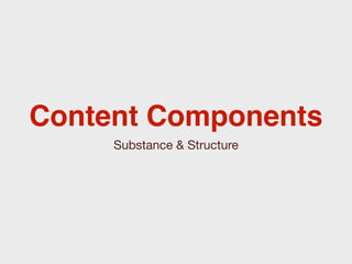 Content Components
     Substance & Structure
 