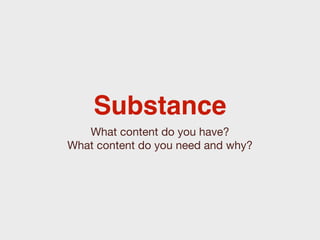 Substance
   What content do you have?
What content do you need and why?
 