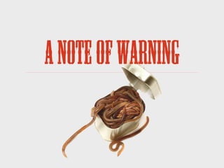 A Note of Warning
 