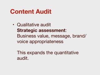 Content Audit

• Qualitative audit
  Strategic assessment:
  Business value, message, brand/
  voice appropriateness

  This expands the quantitative
  audit.
 