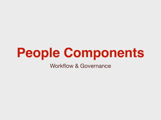 People Components
    Workﬂow & Governance
 