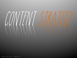 CONTENT STRATEGY
Tiﬀany	
  &	
  Yves	
  –	
  MBA-­‐2A	
  
 