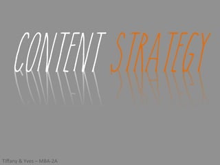 CONTENT STRATEGY
Tiﬀany	
  &	
  Yves	
  –	
  MBA-­‐2A	
  
 
