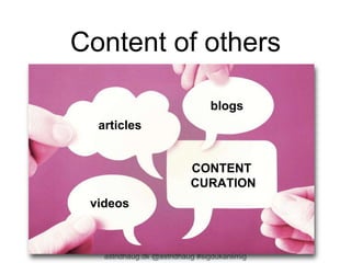 Content of others 
blogs 
CONTENT 
CURATION 
articles 
videos 
astridhaug.dk @astridhaug #sigdukanlimig 
 