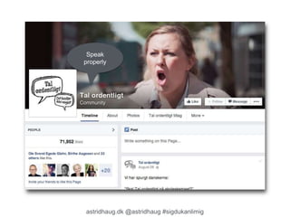 Speak 
properly 
astridhaug.dk @astridhaug #sigdukanlimig 
 