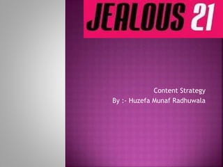 Content Strategy
By :- Huzefa Munaf Radhuwala
 