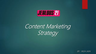 Content Marketing
Strategy
BY : YASH JAIN
 