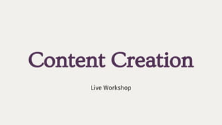 Content Creation
Live Workshop
 