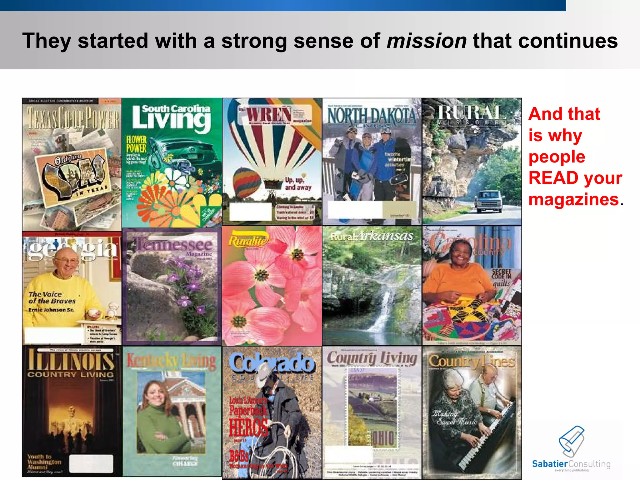 They started with a strong sense of  mission  that continues And that is why people READ your magazines . 