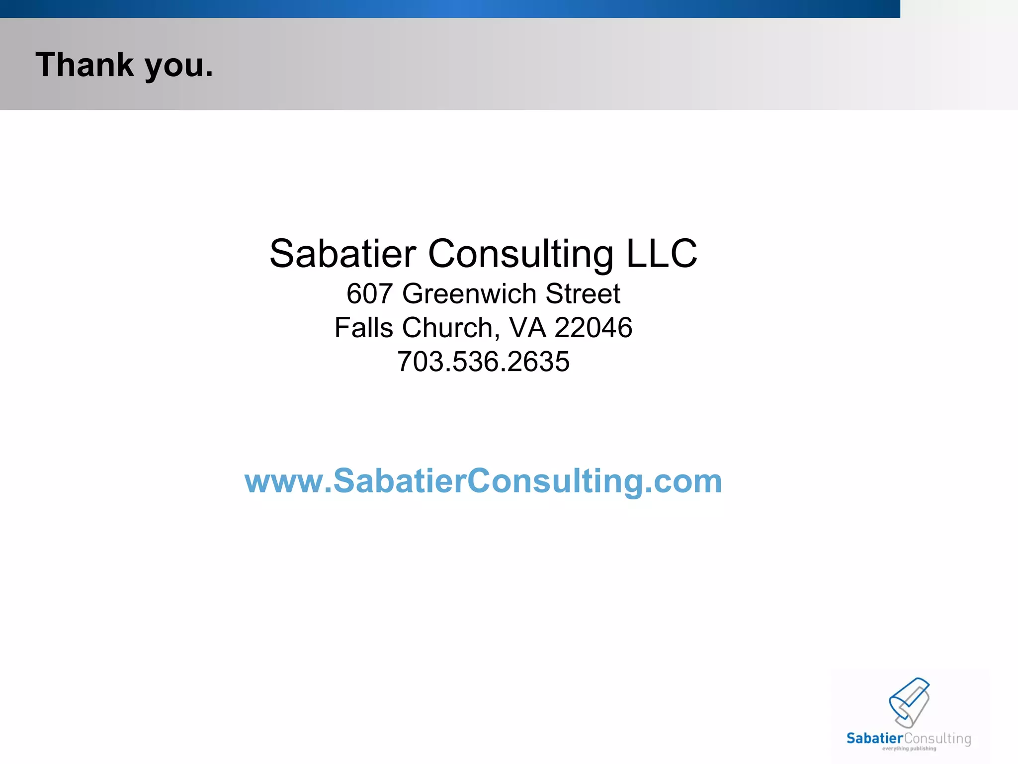 Thank you. Sabatier Consulting LLC 607 Greenwich Street Falls Church, VA 22046 703.536.2635 www.SabatierConsulting.com 
