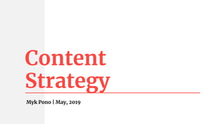 Content
Strategy
Myk Pono | May, 2019
 