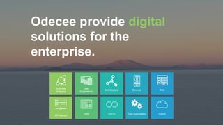 Odecee provide digital
solutions for the
enterprise.
API/Server
CMS CI/CD Test Automation Cloud
Business
Analysis
User
Experience
Architecture Devices Web
 