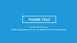 THANK YOU!
Love to hear from you:
znikolovski@odecee.com.au | au.linkedin.com/in/zorannikolovski
 