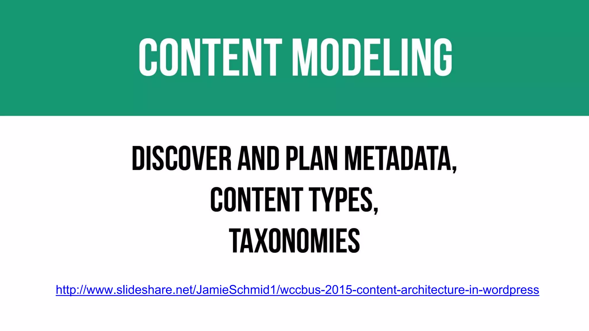 27
http://www.slideshare.net/JamieSchmid1/wccbus-2015-content-architecture-in-wordpress
 